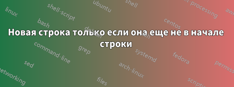 Новая строка только если она еще не в начале строки