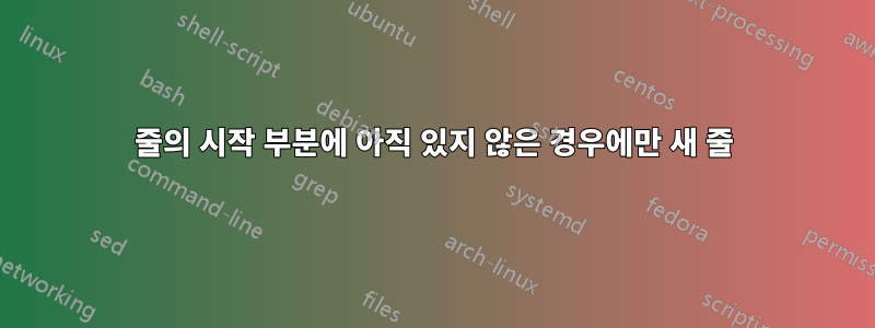 줄의 시작 부분에 아직 있지 않은 경우에만 새 줄