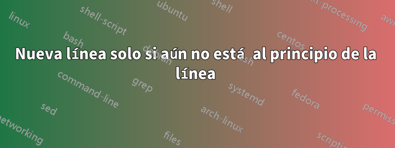 Nueva línea solo si aún no está al principio de la línea