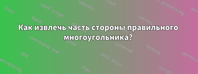 Как извлечь часть стороны правильного многоугольника?