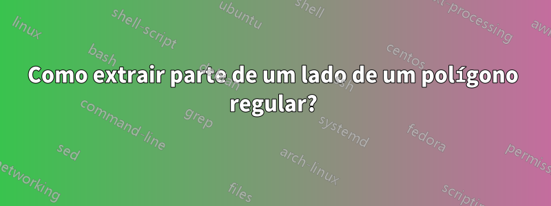 Como extrair parte de um lado de um polígono regular?