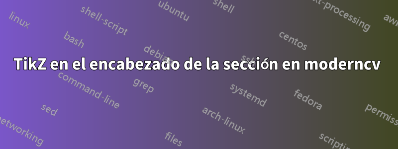 TikZ en el encabezado de la sección en moderncv