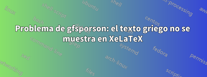 Problema de gfsporson: el texto griego no se muestra en XeLaTeX