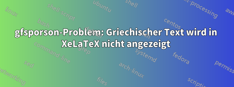 gfsporson-Problem: Griechischer Text wird in XeLaTeX nicht angezeigt
