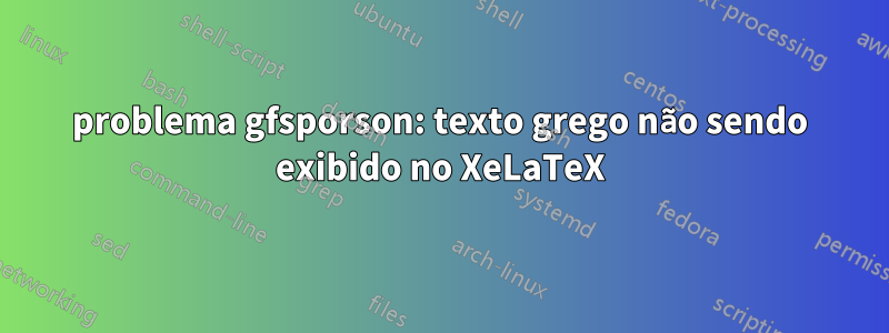 problema gfsporson: texto grego não sendo exibido no XeLaTeX