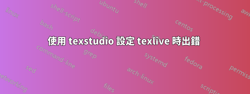 使用 texstudio 設定 texlive 時出錯
