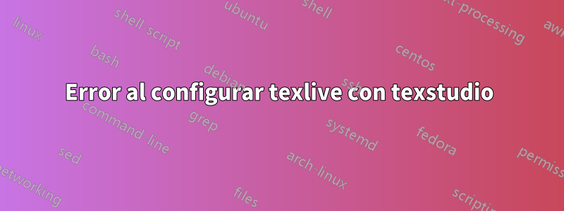 Error al configurar texlive con texstudio