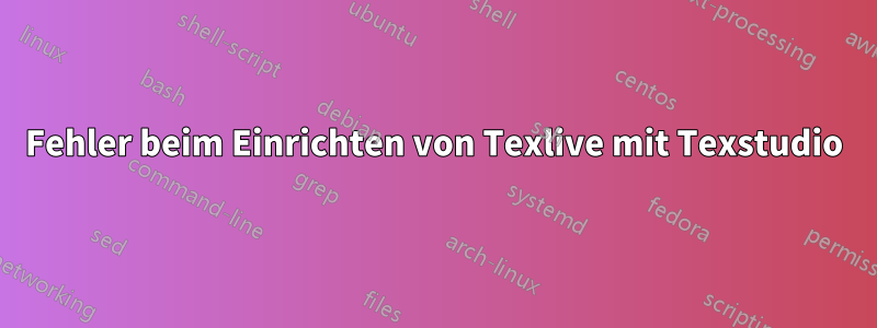 Fehler beim Einrichten von Texlive mit Texstudio