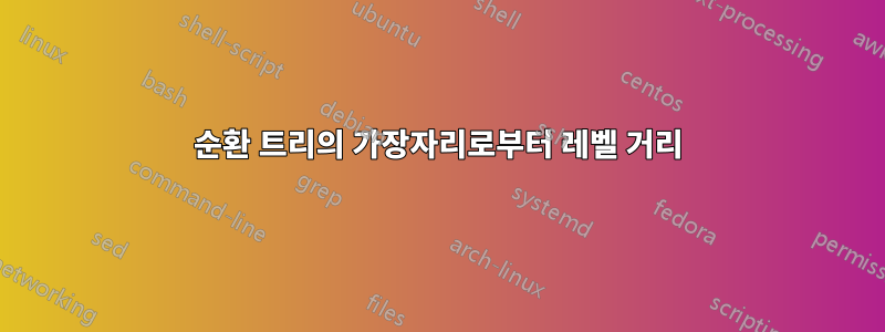 순환 트리의 가장자리로부터 레벨 거리
