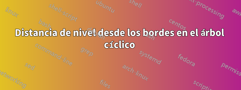 Distancia de nivel desde los bordes en el árbol cíclico
