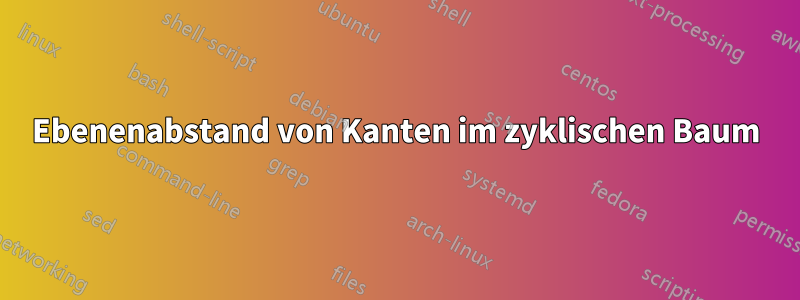 Ebenenabstand von Kanten im zyklischen Baum