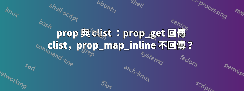 prop 與 clist :prop_get 回傳 clist,prop_map_inline 不回傳?