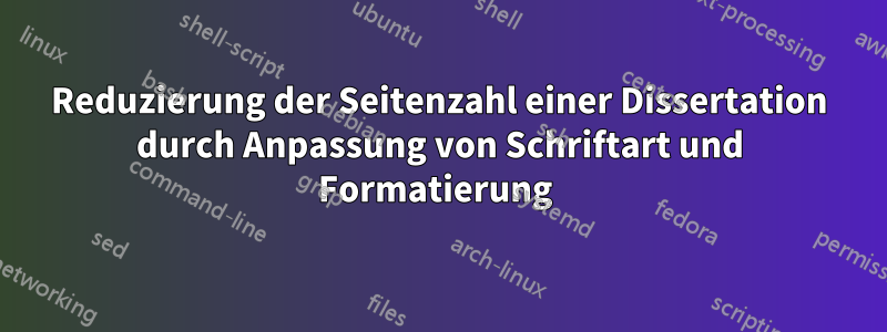 Reduzierung der Seitenzahl einer Dissertation durch Anpassung von Schriftart und Formatierung 