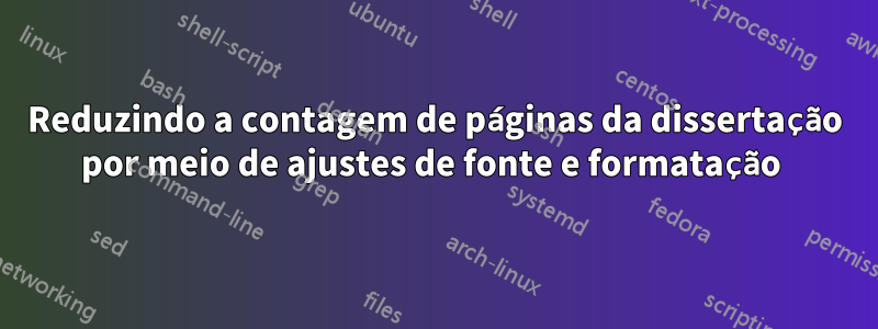 Reduzindo a contagem de páginas da dissertação por meio de ajustes de fonte e formatação 