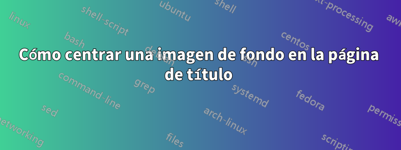 Cómo centrar una imagen de fondo en la página de título