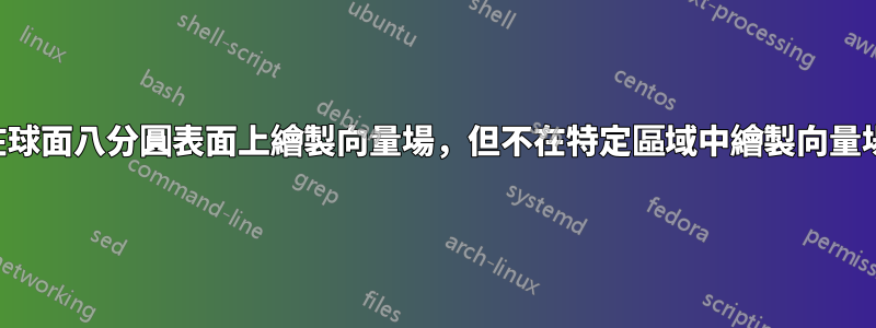 在球面八分圓表面上繪製向量場，但不在特定區域中繪製向量場