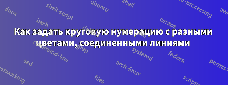 Как задать круговую нумерацию с разными цветами, соединенными линиями