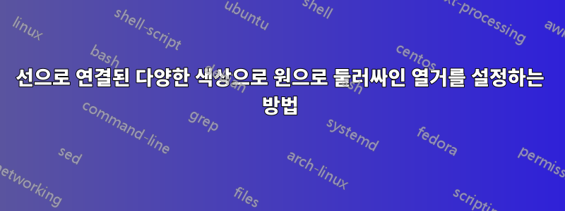 선으로 연결된 다양한 색상으로 원으로 둘러싸인 열거를 설정하는 방법