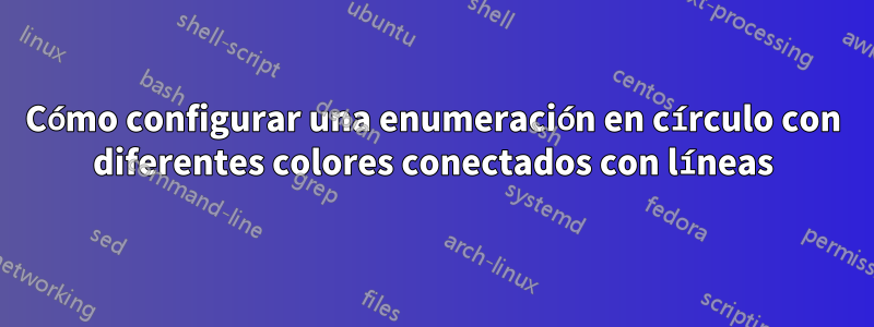 Cómo configurar una enumeración en círculo con diferentes colores conectados con líneas
