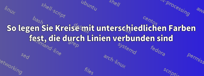 So legen Sie Kreise mit unterschiedlichen Farben fest, die durch Linien verbunden sind