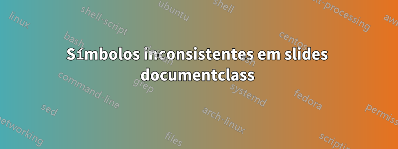 Símbolos inconsistentes em slides documentclass