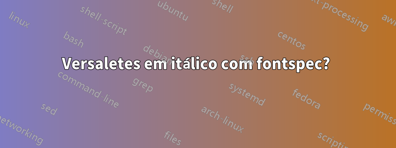 Versaletes em itálico com fontspec?