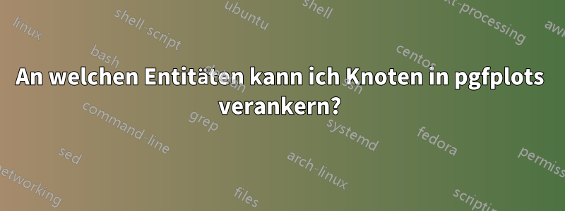 An welchen Entitäten kann ich Knoten in pgfplots verankern?