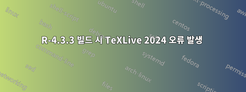 R-4.3.3 빌드 시 TeXLive 2024 오류 발생