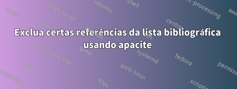 Exclua certas referências da lista bibliográfica usando apacite
