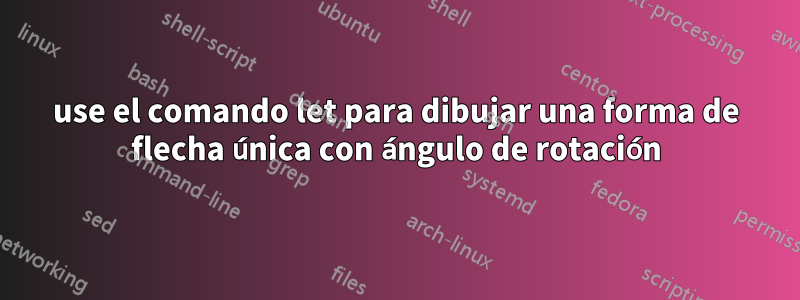 use el comando let para dibujar una forma de flecha única con ángulo de rotación