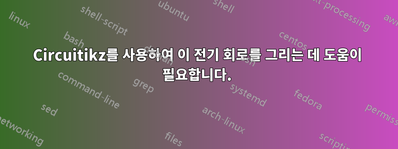 Circuitikz를 사용하여 이 전기 회로를 그리는 데 도움이 필요합니다.
