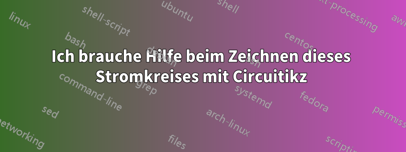 Ich brauche Hilfe beim Zeichnen dieses Stromkreises mit Circuitikz
