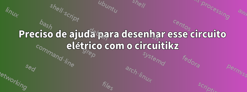 Preciso de ajuda para desenhar esse circuito elétrico com o circuitikz