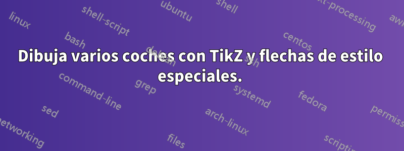 Dibuja varios coches con TikZ y flechas de estilo especiales.