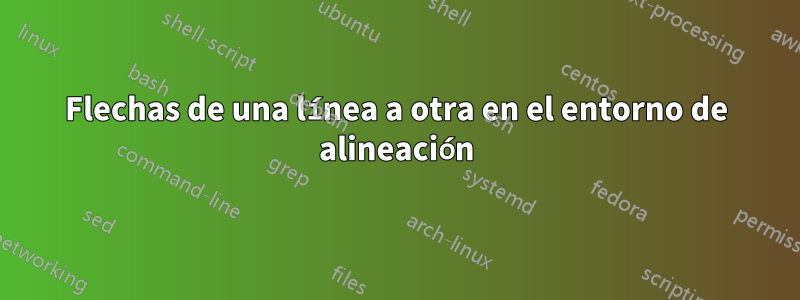 Flechas de una línea a otra en el entorno de alineación