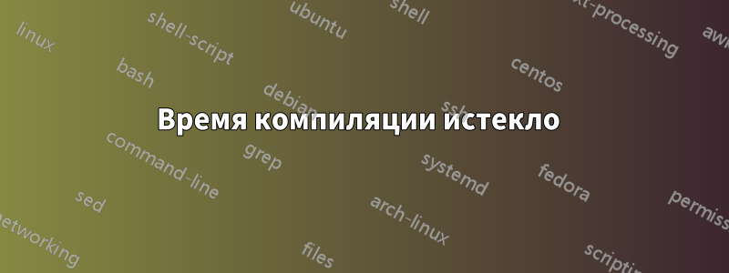 Время компиляции истекло 