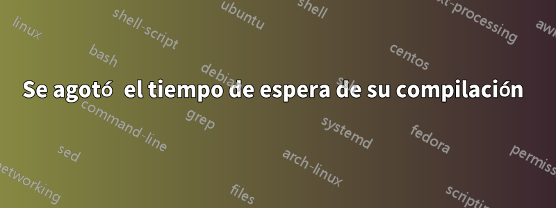 Se agotó el tiempo de espera de su compilación 