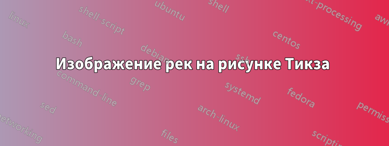 Изображение рек на рисунке Тикза