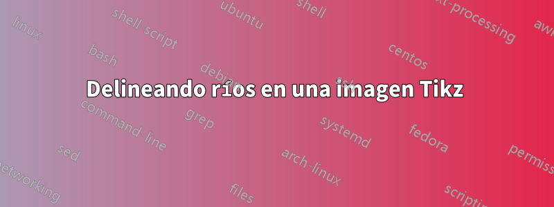 Delineando ríos en una imagen Tikz