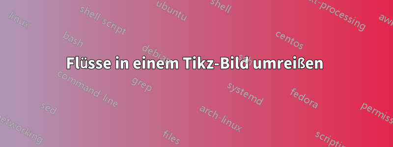 Flüsse in einem Tikz-Bild umreißen