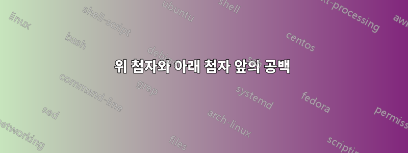 위 첨자와 아래 첨자 앞의 공백