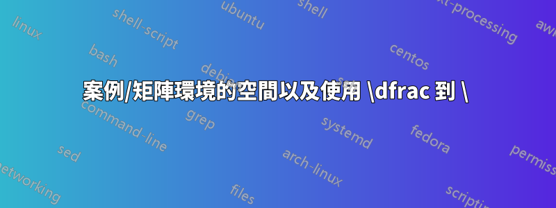 案例/矩陣環境的空間以及使用 \dfrac 到 \