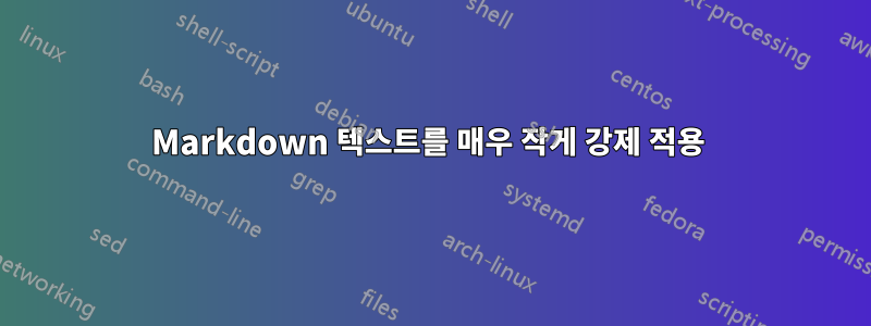 Markdown 텍스트를 매우 작게 강제 적용 