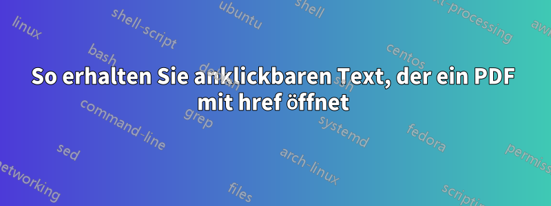 So erhalten Sie anklickbaren Text, der ein PDF mit href öffnet
