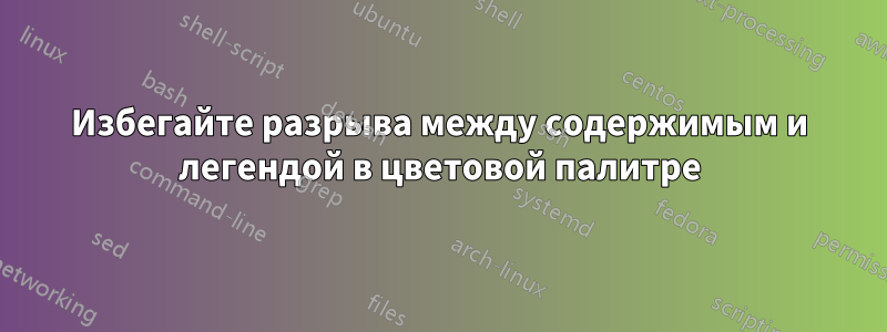 Избегайте разрыва между содержимым и легендой в цветовой палитре