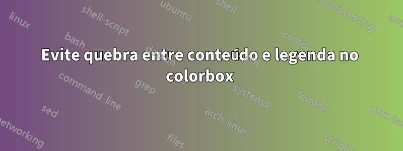 Evite quebra entre conteúdo e legenda no colorbox