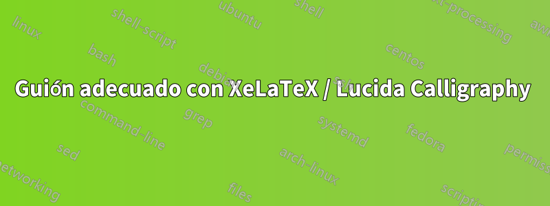 Guión adecuado con XeLaTeX / Lucida Calligraphy