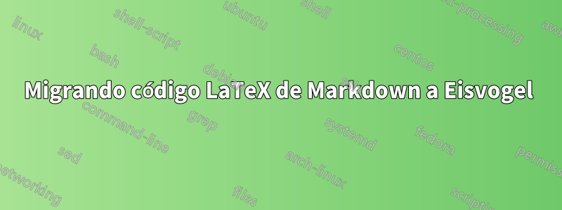 Migrando código LaTeX de Markdown a Eisvogel