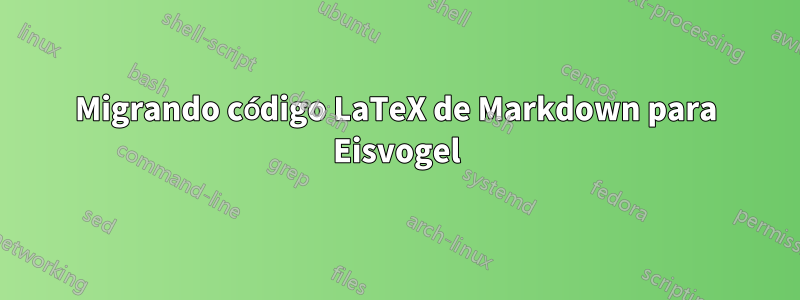 Migrando código LaTeX de Markdown para Eisvogel