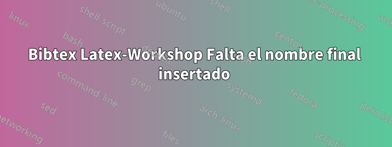 Bibtex Latex-Workshop Falta el nombre final insertado